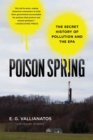 Image for Poison spring: the secret history of pollution and the EPA