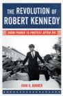 Image for The revolution of Robert Kennedy  : from power to protest after JFK