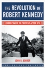Image for The revolution of Robert Kennedy: from power to protest after JFK