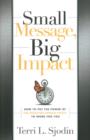 Image for Small message, big impact  : how to put the power of the elevator speech effect to work for you