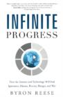 Image for Infinite Progress : How the Internet and Technology Will End Ignorance, Disease, Poverty, Hunger, and War