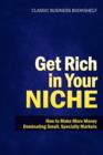 Image for Get Rich in Your Niche - How to Make More Money Dominating Small, Specialty Markets