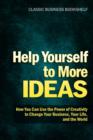 Image for Help Yourself to More Ideas - How You Can Use The Power of Creativity to Change Your Business, Your Life, and The World