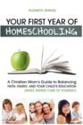 Image for Your First Year of Homeschooling - A Christian Mom&#39;s Guide to Balancing Faith, Family, and Your Child&#39;s Education (While Taking Care of Yourself)