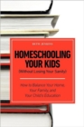 Image for Homeschooling Your Kids (Without Losing Your Sanity) - How to Balance Your Home, Your Family, and Your Child&#39;s Education