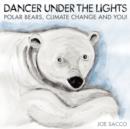 Image for Dancer Under the Lights : Polar Bears, Climate Change and You!