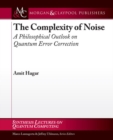Image for The Complexity of Noise : A Philosophical Outlook on Quantum Error Correction