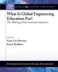 Image for What is Global Engineering Education For?: The Making of International Educators, Part II
