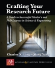 Image for Crafting your research future: a guide to successful Master&#39;s and Ph.D. degrees in science &amp; engineering