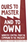 Image for Ours to master and to own  : workers&#39; control from the commune to the present