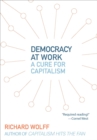 Image for Democracy at work: a cure for capitalism