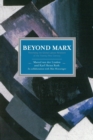 Image for Beyond Marx  : confronting labour history and the concept of labour with the global labour relations of the twenty-first century