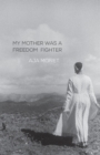 Image for My mother was a freedom fighter