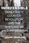 Image for Indefensible: democracy, counter-revolution, and the rhetoric of anti-imperialism