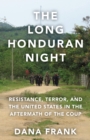 Image for The Long Honduran Night: Resistance, Terror, and the United States in the Aftermath of the Coup