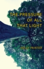 Image for The Pressure of All That Light