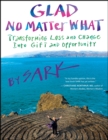 Image for Glad no matter what: transforming loss and change into gift and opportunity