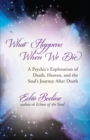 Image for What happens when we die: a psychic&#39;s exploration of death, the afterlife, and the soul&#39;s journey after death