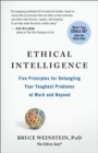 Image for Ethical intelligence: five principles for solving your toughest problems at work and home