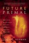 Image for Future primal  : how our wilderness origins show us the way forward