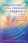 Image for Practicing the presence of the goddess: everyday rituals to transform your world