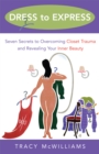 Image for Dress to express: seven secrets to overcoming closet trauma and revealing your inner beauty