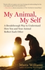 Image for My animal, my self: a breakthrough way to understand how you and your animal reflect each other