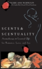 Image for Scents &amp; Scentuality: Aromatherapy and Essential Oils for Romance, Love, &amp; Sex