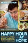 Image for The Sexy Vegan&#39;s Happy Hour at home  : small plates, big flavors, and potent cocktails