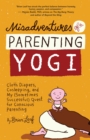Image for Misadventures of a Parenting Yogi: Cloth Diapers, Cosleeping, and My (Sometimes Successful) Quest for Conscious Parenting