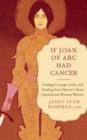 Image for If Joan of Arc had cancer  : finding courage, faith, and healing from history&#39;s most inspirational woman warrior