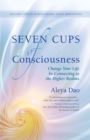 Image for Seven Cups of Consciousness: Change Your Life by Connecting to the Higher Realms