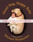 Image for Good dog, happy baby: preparing your dog for the arrival of your child