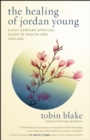 Image for The healing of Jordan Young  : a 21st century spiritual guide to health and healing