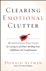 Image for Clearing emotional clutter  : mindfulness practices for letting go of what&#39;s blocking your fulfillment and transformation