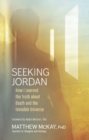 Image for Seeking Jordan  : how I learned the truth about death and the invisible universe