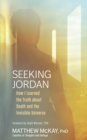 Image for Seeking Jordan: How I Learned the Truth about Death and the Invisible Universe
