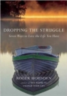 Image for Dropping the Struggle : Seven Ways to Love the Life You Have
