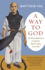 Image for A way to God: Thomas Merton&#39;s creation spirituality journey