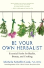 Image for Be Your Own Herbalist: Essential Herbs for Health, Beauty, and Cooking