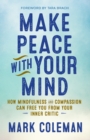 Image for Make peace with your mind: how mindfulness and compassion can free you from your inner critic