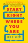 Image for Start right where you are: how little changes can make a big difference for overwhelmed procrastinators, frustrated overachievers, and recovering perfectionists