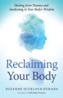Image for Reclaiming your body: healing from trauma and awakening to your body&#39;s wisdom