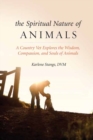 Image for Spiritual Nature of Animals, The : A Veterinarian Explores Modern and Ancient Understanding of Animals and Their Souls