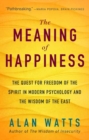 Image for The Meaning of Happiness : The Quest for Freedom of the Spirit in Modern Psychology and the Wisdom of the East