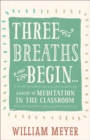 Image for Three Breaths and Begin : A Guide to Meditation in the Classroom