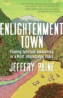 Image for Enlightenment Town : Finding Spiritual Awakening in a Most Improbable Place