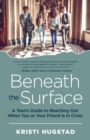Image for Beneath the Surface: A Teen&#39;s Guide to Reaching Out When You or Your Friend Is in Crisis
