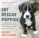 Image for 101 rescue puppies: one family&#39;s story of fostering dogs, love, and trust