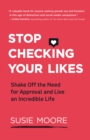 Image for Stop Checking Your Likes: Shake Off the Need for Approval and Live an Incredible Life